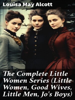 cover image of The Complete Little Women Series (Little Women, Good Wives, Little Men, Jo's Boys)